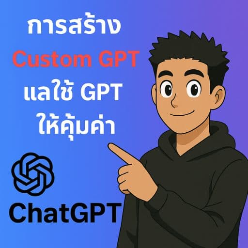 การสร้าง AI Custom GPT และใช้ ChatGPT ให้คุ้มค่า